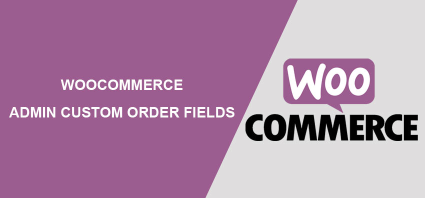 WooCommerce Admin Custom Order Fields